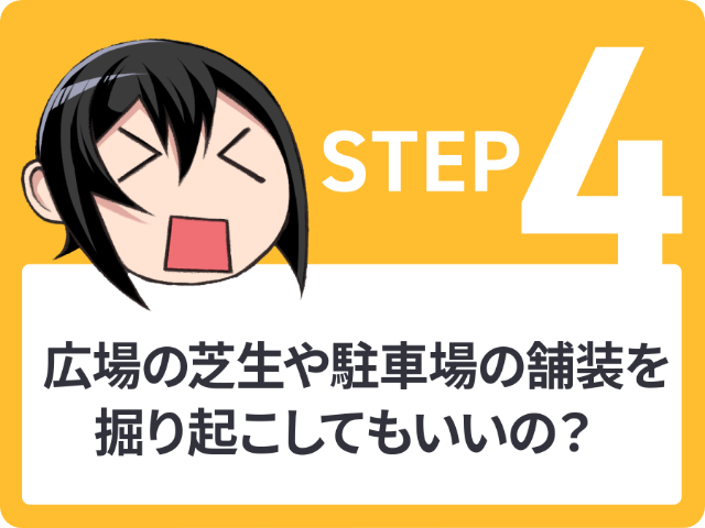 STEP4 広場の芝生や駐車場の舗装を掘り起こしてもいいの?